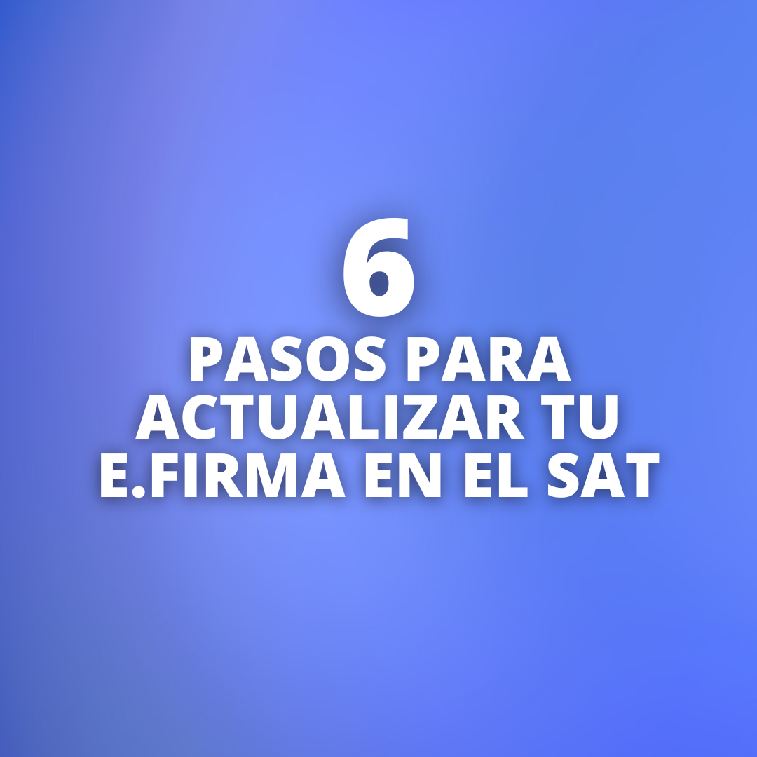 Cómo actualizar tu e.firma en el SAT en 6 sencillos pasos