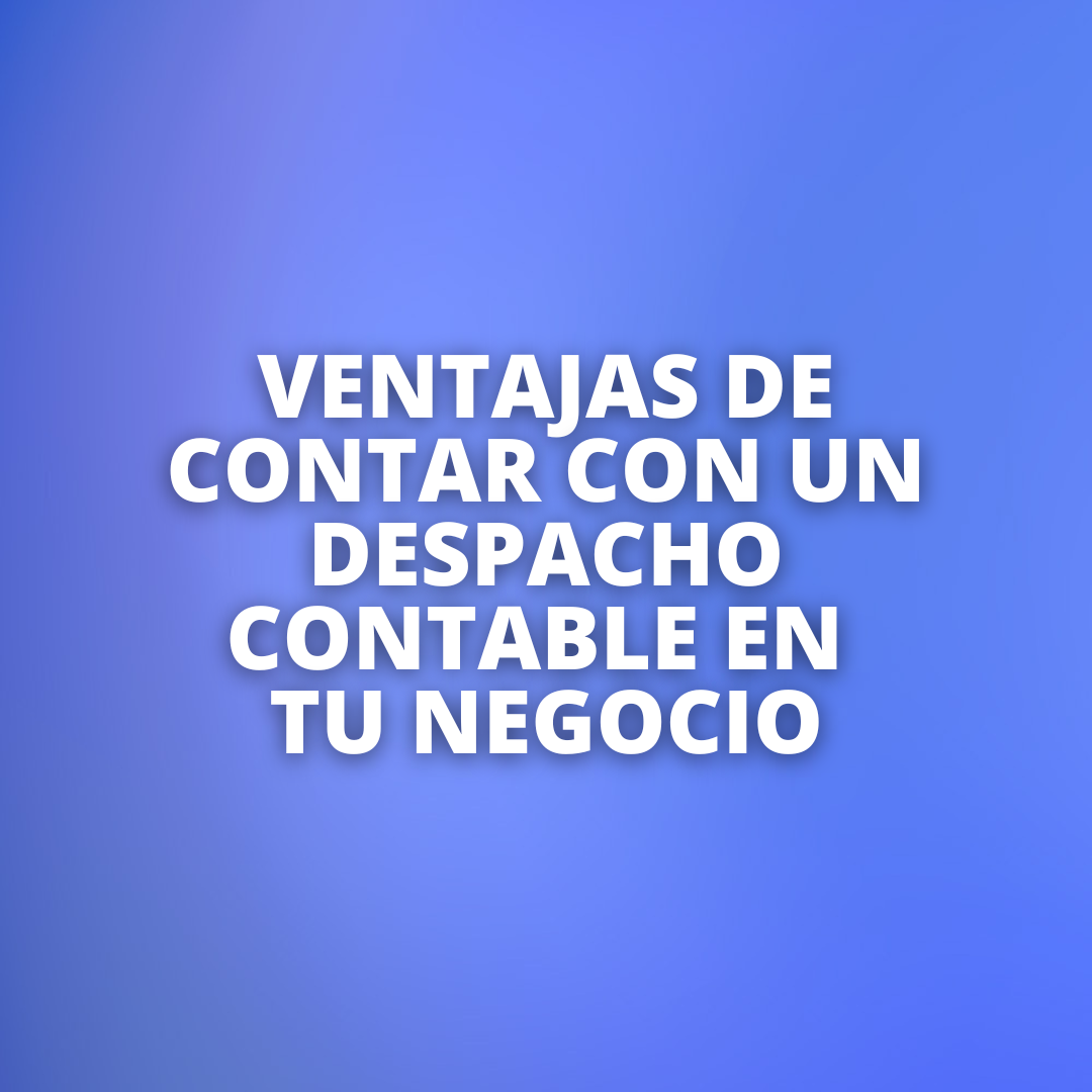 Las ventajas de contar con el respaldo de un despacho contable para tu negocio