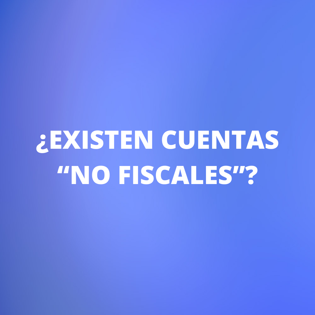 ¿Existen Cuentas “No Fiscales”?