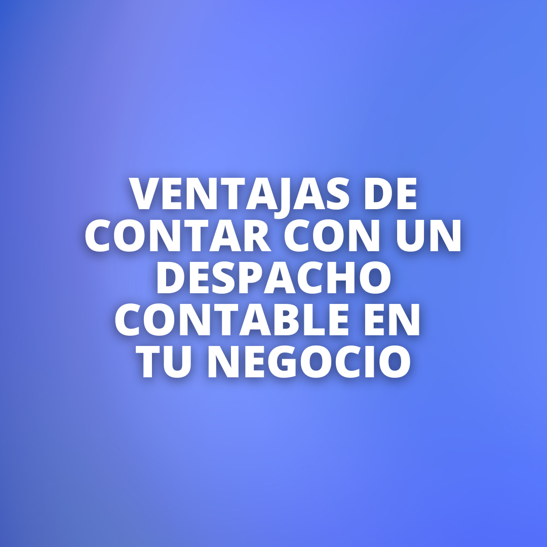 Las ventajas de contar con el respaldo de un despacho contable para tu negocio Las ventajas de contar con el respaldo de un despacho contable para tu negocio