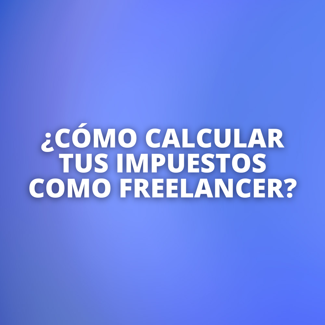 ¿Cómo calcular tus impuestos como freelancer?