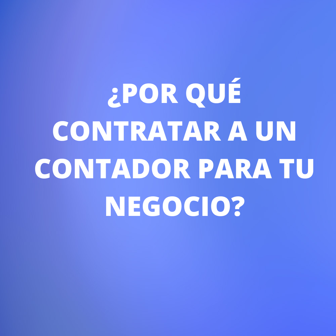 ¿Por qué Contratar a un Contador para tu Negocio?